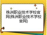 株洲职业技术学校官网(株洲职业技术学校官网)