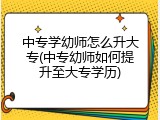 中专学幼师怎么升大专(中专幼师如何提升至大专学历)