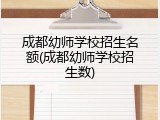 成都幼师学校招生名额(成都幼师学校招生数)