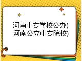 河南中专学校公办(河南公立中专院校)