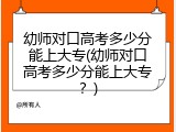 幼师对口高考多少分能上大专(幼师对口高考多少分能上大专？)