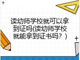读幼师学校就可以拿到证吗(读幼师学校就能拿到证书吗？)