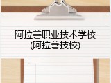 阿拉善职业技术学校(阿拉善技校)