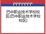 巴中职业技术学校校区(巴中职业技术学校校区)