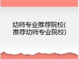 幼师专业推荐院校(推荐幼师专业院校)