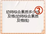 幼师综合素质多少分及格(幼师综合素质及格线)