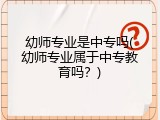 幼师专业是中专吗(幼师专业属于中专教育吗？)