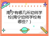 南宁有哪几所幼师学校(南宁幼师学校有哪些？)