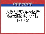 太原幼师兴华校区后街(太原幼师兴华校区后街)