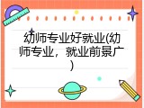 幼师专业好就业(幼师专业，就业前景广)