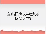 幼师职高大学(幼师职高大学)