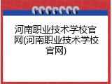 河南职业技术学校官网(河南职业技术学校官网)
