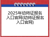 2025年幼师证报名入口官网(幼师证报名入口官网)