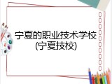 宁夏的职业技术学校(宁夏技校)