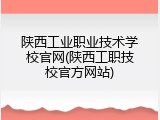 陕西工业职业技术学校官网(陕西工职技校官方网站)