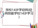 技校14岁学幼师(幼师技能学校14岁学习)