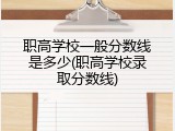 职高学校一般分数线是多少(职高学校录取分数线)