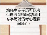幼师中专学历可以考心理咨询师吗(幼师中专学历能否考心理咨询师？)