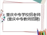 重庆中专学校招老师(重庆中专教师招聘)