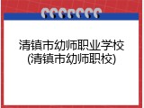 清镇市幼师职业学校(清镇市幼师职校)