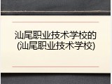 汕尾职业技术学校的(汕尾职业技术学校)