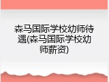 森马国际学校幼师待遇(森马国际学校幼师薪资)