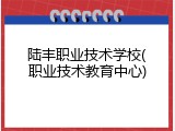 陆丰职业技术学校(职业技术教育中心)