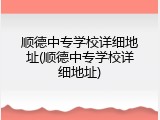 顺德中专学校详细地址(顺德中专学校详细地址)