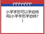 小学学历可以学幼师吗(小学学历学幼师？)