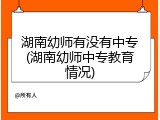 湖南幼师有没有中专(湖南幼师中专教育情况)