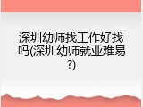 深圳幼师找工作好找吗(深圳幼师就业难易?)