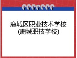 鹿城区职业技术学校(鹿城职技学校)