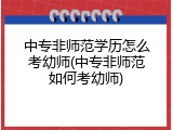 中专非师范学历怎么考幼师(中专非师范如何考幼师)