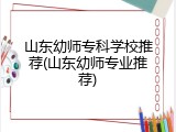 山东幼师专科学校推荐(山东幼师专业推荐)