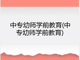 中专幼师学前教育(中专幼师学前教育)