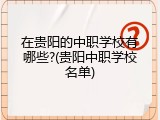 在贵阳的中职学校有哪些?(贵阳中职学校名单)