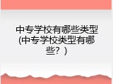 中专学校有哪些类型(中专学校类型有哪些？)