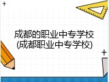 成都的职业中专学校(成都职业中专学校)