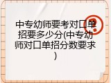 中专幼师要考对口单招要多少分(中专幼师对口单招分数要求)