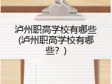 泸州职高学校有哪些(泸州职高学校有哪些？)