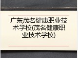广东茂名健康职业技术学校(茂名健康职业技术学校)