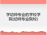 学幼师专业的学校学院(幼师专业院校)