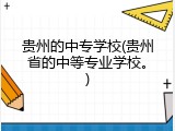 贵州的中专学校(贵州省的中等专业学校。)