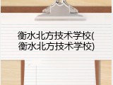 衡水北方技术学校(衡水北方技术学校)