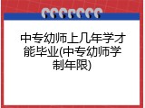 中专幼师上几年学才能毕业(中专幼师学制年限)