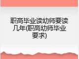 职高毕业读幼师要读几年(职高幼师毕业要求)