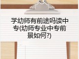 学幼师有前途吗读中专(幼师专业中专前景如何?)