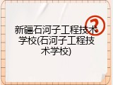 新疆石河子工程技术学校(石河子工程技术学校)