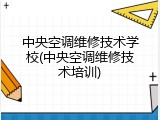 中央空调维修技术学校(中央空调维修技术培训)