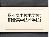 职业高中技术学校(职业高中技术学校)